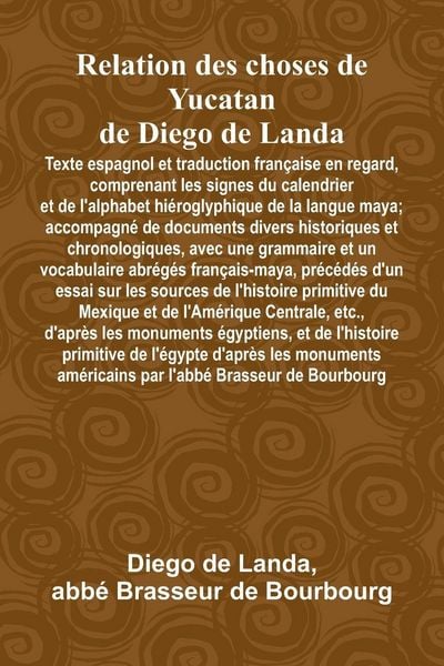 Produktbild: Relation Des Choses De Yucatan De Diego De Landa; Texte Espagnol Et Traduction Fran&ccedil;aise En Regard, Comprenant Les Signes Du Calendrier Et De L'Alphab