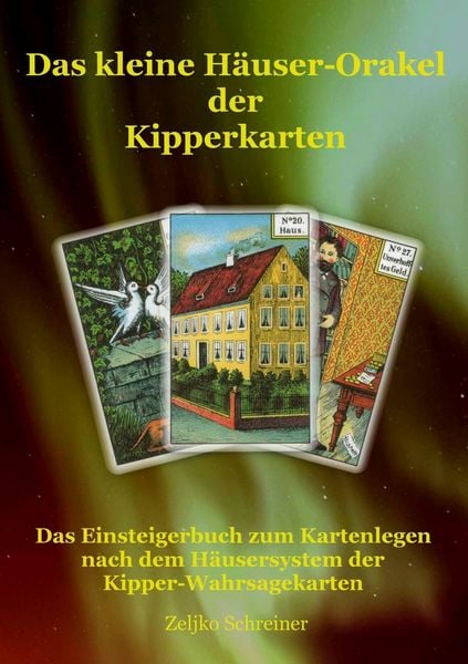 Das kleine Häuser-Orakel der Kipperkarten, Taschenbuch von Zeljko Schreiner, BoD – Books on Demand, 978-3-7322-4876-6