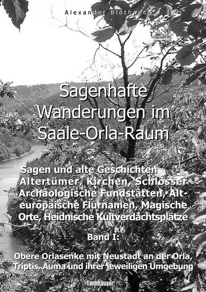 Produktbild: Sagenhafte Wanderungen im Saale-Orla-Raum: Sagen und alte Geschichten, Altert&uuml;mer, Kirchen, Schl&ouml;sser, Arch&auml;ologische Fundst&auml;tten, Alteurop&auml;ische Flurnamen, Magische Orte, Heidnische Kultverdachtspl&auml;tze 1