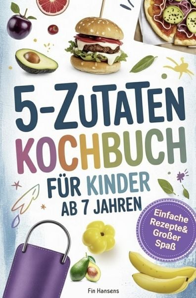 Kochbuch für Kinder ab 7 Jahren - Spielerisch Kochen lernen I 5 Zutaten: Einfache Rezepte & großer Spaß für kleine Köche I, Taschenbuch von Fin