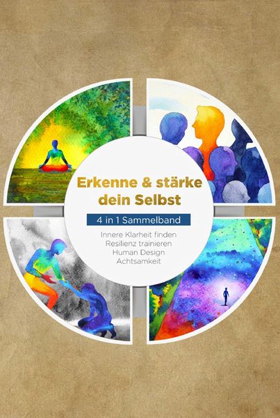 Produktbild: Erkenne & st&auml;rke dein Selbst - 4 in 1 Sammelband: Human Design | Resilienz trainieren | Achtsamkeit | Innere Klarheit finden