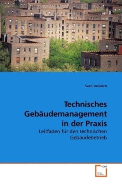 Heinrich, S: Technisches Gebäudemanagement in der Praxis, Taschenbuch von Sven Heinrich, VDM, 9783639230611