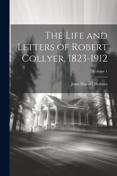 Produktbild: The Life and Letters of Robert Collyer, 1823-1912; Volume 1