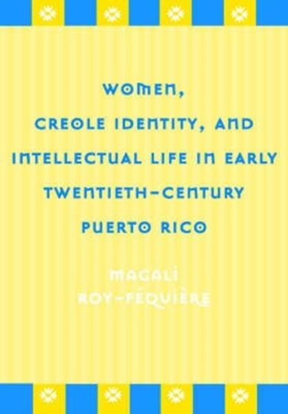 Produktbild: Women, Creole Identity, and Intellectual Life in Early Twentieth-Century Puerto Rico