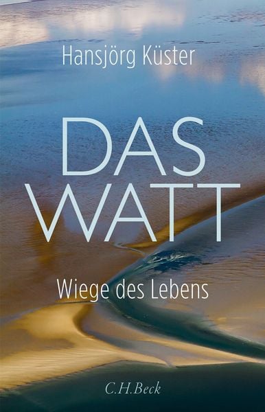 Das Watt, Gebundene Ausgabe von Hansjörg Küster, C.H. Beck, 978-3-406-81422-8
