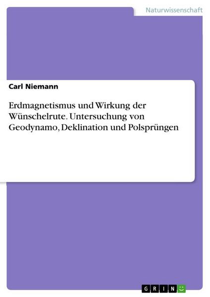 Produktbild: Erdmagnetismus und Wirkung der W&uuml;nschelrute. Untersuchung von Geodynamo, Deklination und Polspr&uuml;ngen
