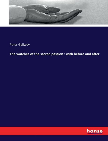 The watches of the sacred passion : with before and after, Taschenbuch von Peter Gallwey, Hansebooks, 9783743460829