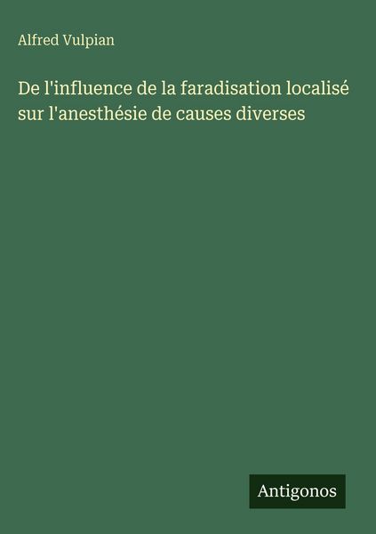 Produktbild: De l'influence de la faradisation localis&eacute; sur l'anesth&eacute;sie de causes diverses
