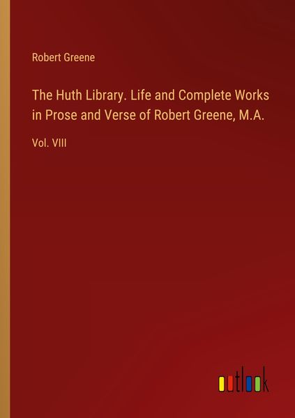 Produktbild: The Huth Library. Life and Complete Works in Prose and Verse of Robert Greene, M.A.