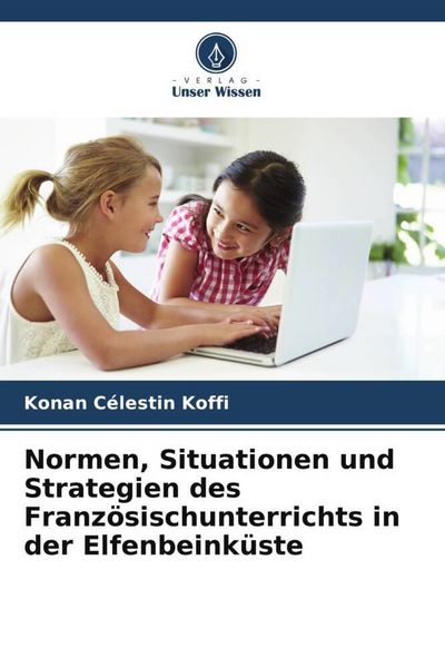 Normen, Situationen und Strategien des Französischunterrichts in der Elfenbeinküste, Taschenbuch von Konan Célestin Koffi, Verlag Unser Wissen,