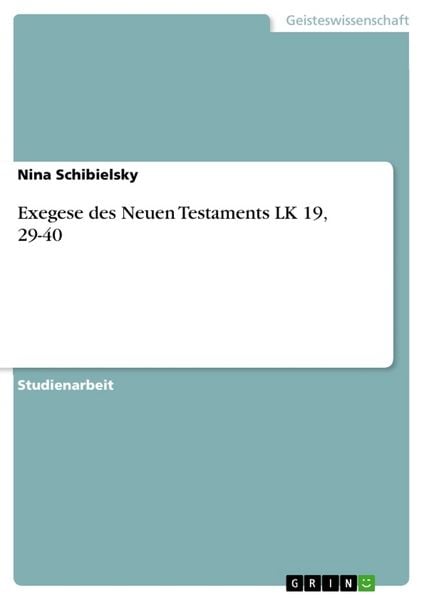 Exegese des Neuen Testaments LK 19, 29-40, Taschenbuch von Nina Schibielsky, GRIN, 9783668780491