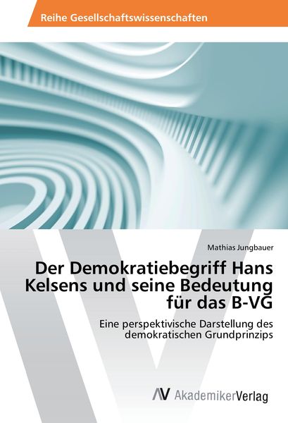 Produktbild: Der Demokratiebegriff Hans Kelsens und seine Bedeutung f&uuml;r das B-VG