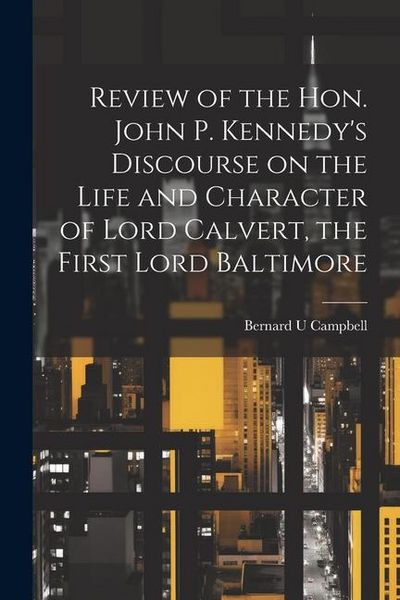 Produktbild: Review of the Hon. John P. Kennedy's Discourse on the Life and Character of Lord Calvert, the First Lord Baltimore