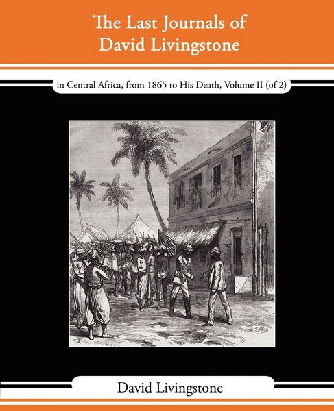 Produktbild: The Last Journals of David Livingstone - In Central Africa, from 1865 to His Death, Volume II (of 2), 1869-1873 Continued by a Narrative of His Last M