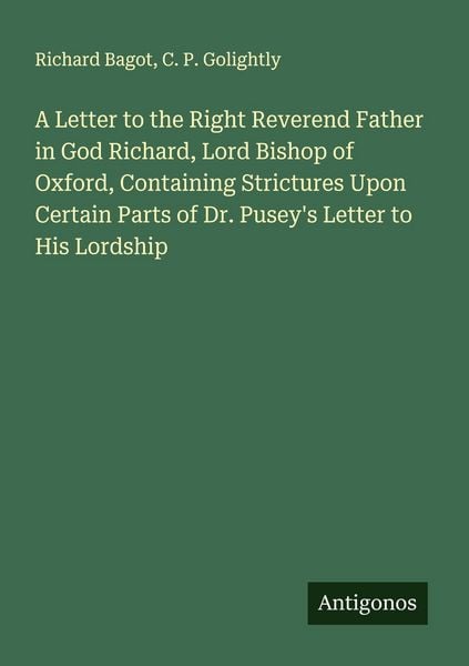 Produktbild: A Letter to the Right Reverend Father in God Richard, Lord Bishop of Oxford, Containing Strictures Upon Certain Parts of Dr. Pusey's Letter to His Lordship