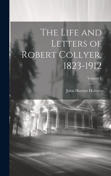 Produktbild: The Life and Letters of Robert Collyer, 1823-1912; Volume 1