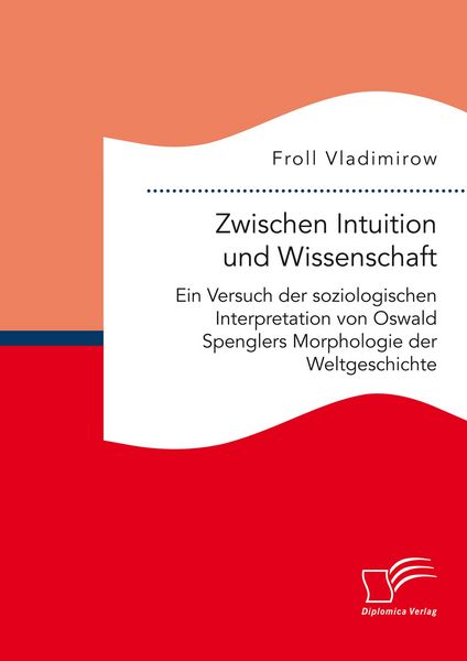 Produktbild: Zwischen Intuition und Wissenschaft. Ein Versuch der soziologischen Interpretation von Oswald Spenglers Morphologie der Weltgeschichte