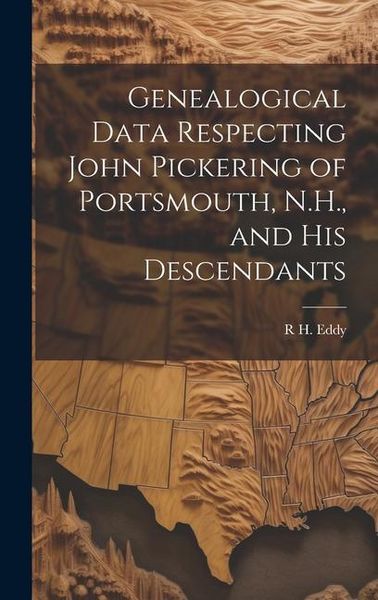 Produktbild: Genealogical Data Respecting John Pickering of Portsmouth, N.H., and his Descendants
