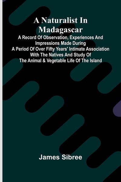 Produktbild: A naturalist in Madagascar; A record of observation, experiences, and impressions made during a period of over fifty years' intimate association with
