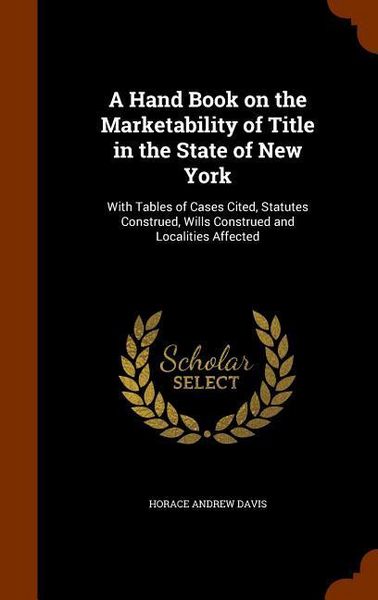 Produktbild: A Hand Book on the Marketability of Title in the State of New York: With Tables of Cases Cited, Statutes Construed, Wills Construed and Localities Aff
