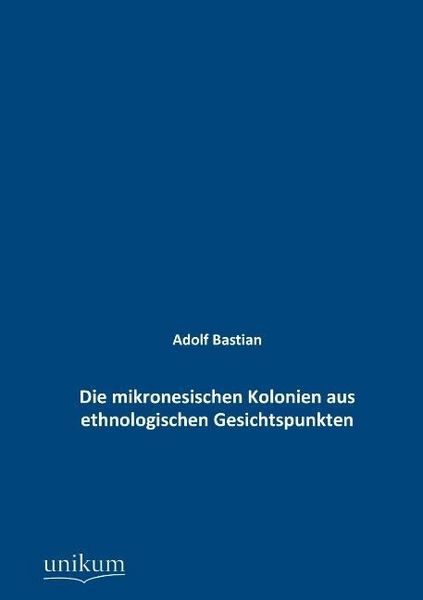 Produktbild: Bastian, A: Die mikronesischen Kolonien aus ethnologischen G