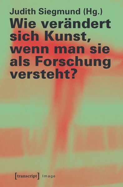 Produktbild: Wie ver&auml;ndert sich Kunst, wenn man sie als Forschung versteht?