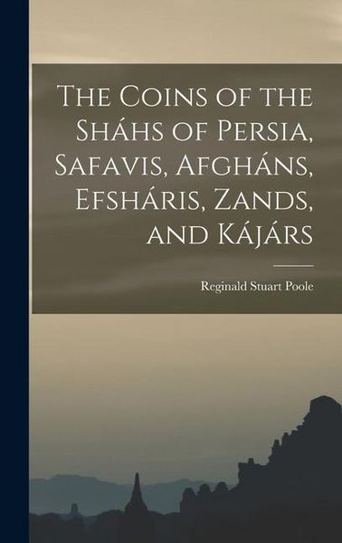 Produktbild: The Coins of the Sh&aacute;hs of Persia, Safavis, Afgh&aacute;ns, Efsh&aacute;ris, Zands, and K&aacute;j&aacute;rs