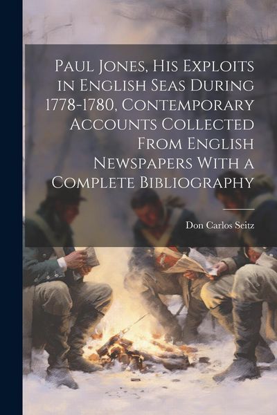 Produktbild: Paul Jones, his Exploits in English Seas During 1778-1780, Contemporary Accounts Collected From English Newspapers With a Complete Bibliography