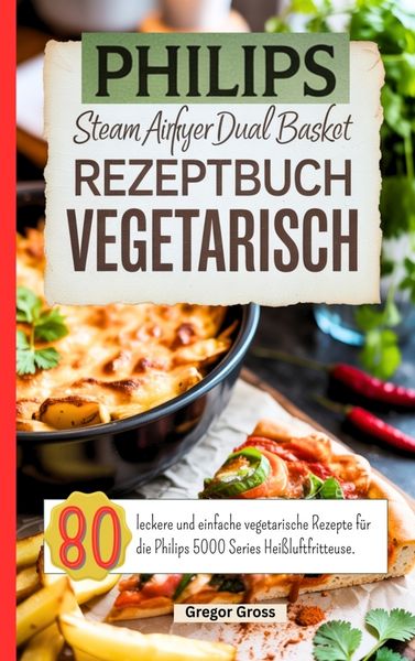 Philips Steam Airfryer Dual Basket Rezeptbuch Vegetarisch, Taschenbuch von Gregor Gross, Bookmundo, 9789403847979