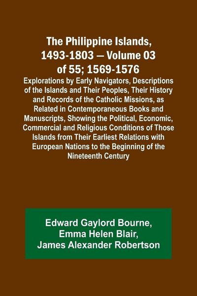 Produktbild: The Philippine Islands, 1493-1803 - Volume 03 of 55; 1569-1576; Explorations by Early Navigators, Descriptions of the Islands and Their Peoples, Their