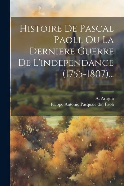 Produktbild: Histoire De Pascal Paoli, Ou La Derniere Guerre De L'independance (1755-1807)...
