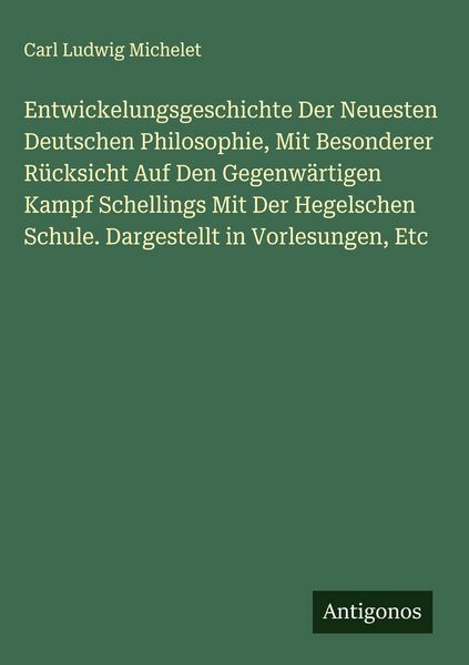 Produktbild: Entwickelungsgeschichte Der Neuesten Deutschen Philosophie, Mit Besonderer R&uuml;cksicht Auf Den Gegenw&auml;rtigen Kampf Schellings Mit Der Hegelschen Schule.