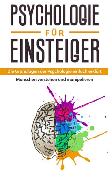 Produktbild: Psychologie f&uuml;r Einsteiger: Die Grundlagen der Psychologie einfach erkl&auml;rt - Menschen verstehen und manipulieren