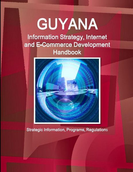 Produktbild: Guyana Information Strategy, Internet and E-Commerce Development Handbook - Strategic Information, Programs, Regulations