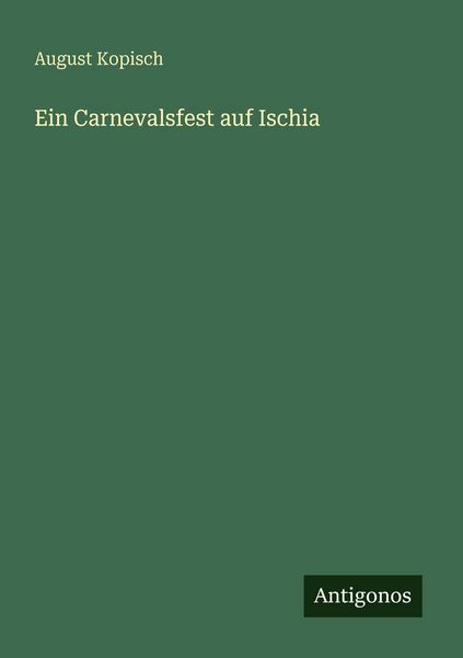 Ein Carnevalsfest auf Ischia, Taschenbuch von August Kopisch, Antigonos Verlag, 9783566061234