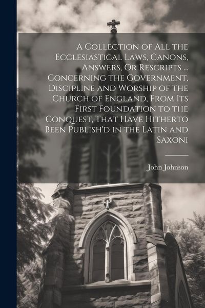 Produktbild: A Collection of All the Ecclesiastical Laws, Canons, Answers, Or Rescripts ... Concerning the Government, Discipline and Worship of the Church of Engl