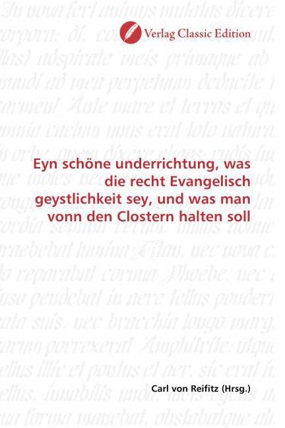Produktbild: Eyn sch&ouml;ne underrichtung, was die recht Evangelisch geystlichkeit sey, und was man vonn den Clostern halten soll