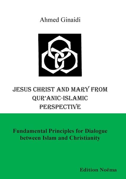 Jesus Christ and Mary from Qur'anic-Islamic Perspective. Fundamental Principles for Dialogue between Islam and Christianity, Taschenbuch von Ahmed