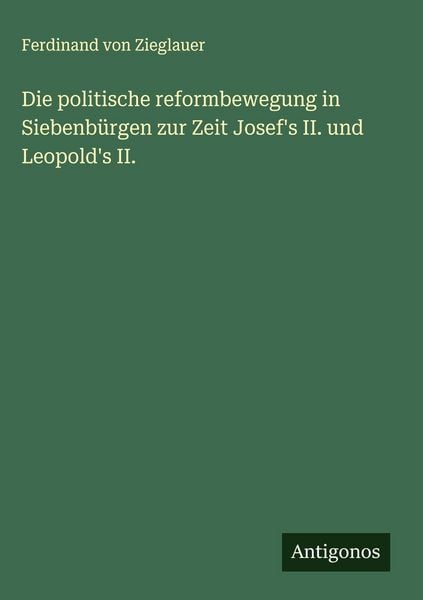 Produktbild: Die politische reformbewegung in Siebenb&uuml;rgen zur Zeit Josef's II. und Leopold's II.