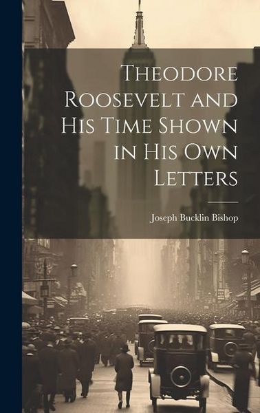 Produktbild: Theodore Roosevelt and His Time Shown in His Own Letters