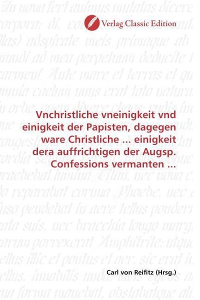 Produktbild: Vnchristliche vneinigkeit vnd einigkeit der Papisten, dagegen ware Christliche ... einigkeit dera auffrichtigen der Augsp. Confessions vermanten ...
