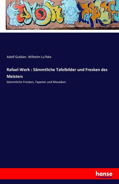 Rafael-Werk : Sämmtliche Tafelbilder und Fresken des Meisters, Taschenbuch von Adolf Gutbier , Wilhelm Lu¿bke, Hansebooks, 9783741193866
