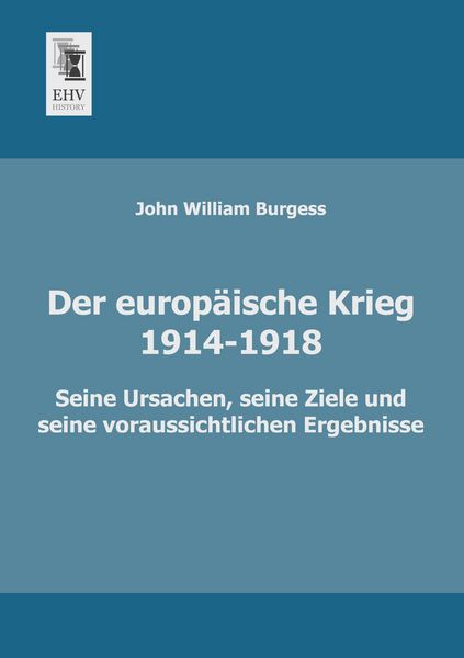 Der europäische Krieg (1914-1918), Taschenbuch von John William Burgess, EHV-History, 9783955641092