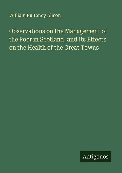 Produktbild: Observations on the Management of the Poor in Scotland, and Its Effects on the Health of the Great Towns