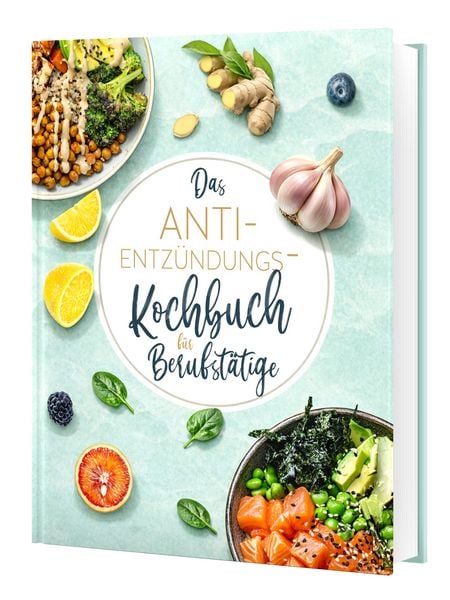 Produktbild: Das Anti-Entz&uuml;ndungskochbuch f&uuml;r Berufst&auml;tige - schnelle, einfache und entz&uuml;ndungshemmende Rezepte f&uuml;r den Alltag, inkl. 30-Tage-Ern&auml;hrungsplan
