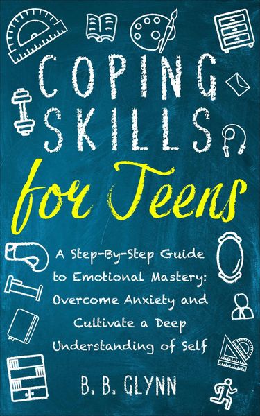Produktbild: Coping Skills for Teens A Step-By-Step Guide to Emotional Mastery: Overcome Anxiety and Cultivate a Deep Understanding of Self
