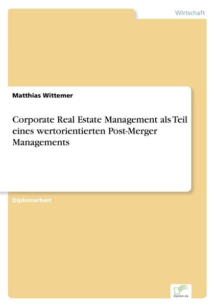 Corporate Real Estate Management als Teil eines wertorientierten Post-Merger Managements, Taschenbuch von Matthias Wittemer, GRIN, 9783838653617