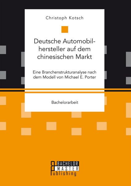 Produktbild: Deutsche Automobilhersteller auf dem chinesischen Markt: Eine Branchenstrukturanalyse nach dem Modell von Michael E. Porter