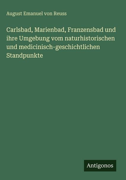 Produktbild: Carlsbad, Marienbad, Franzensbad und ihre Umgebung vom naturhistorischen und medicinisch-geschichtlichen Standpunkte