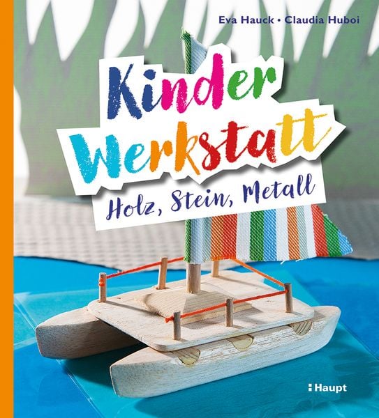 Kinder-Werkstatt Holz, Stein, Metall, Taschenbuch von Eva Hauck , Claudia Huboi, Haupt Verlag, 9783258602943